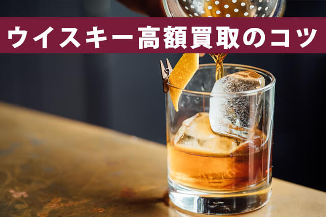 ウイスキー買取でおすすめは？高額買取のコツや銘柄も紹介